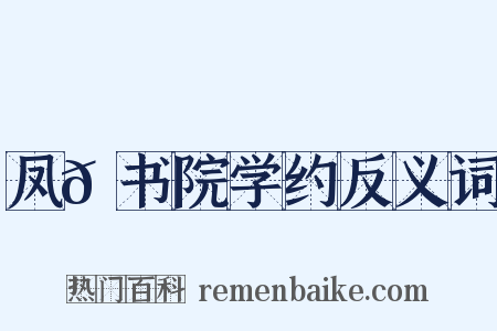 凤𪩘书院学约反义词是什么意思的图片